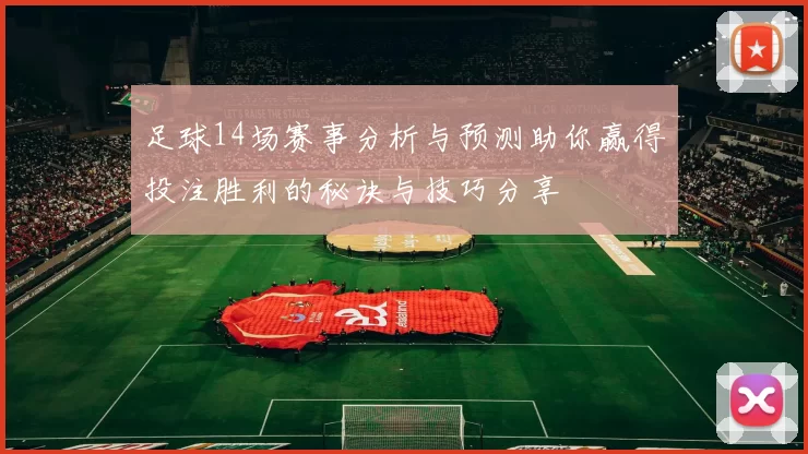 足球14场赛事分析与预测助你赢得投注胜利的秘诀与技巧分享